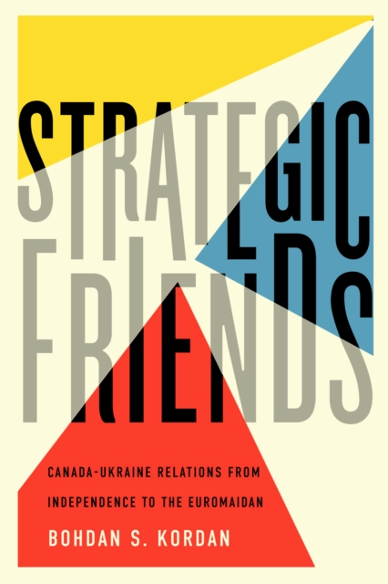 Strategic Friends : Canada-Ukraine Relations from Independence to the Euromaidan, EPUB eBook