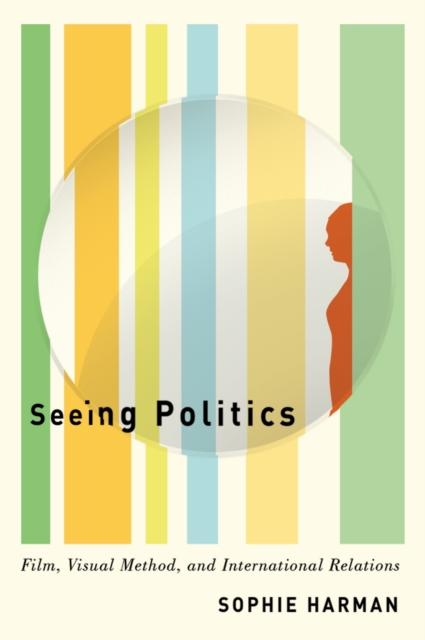 Seeing Politics : Film, Visual Method, and International Relations, Paperback / softback Book