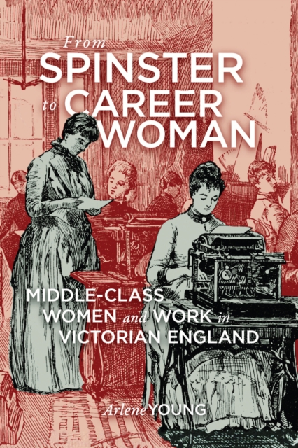 From Spinster to Career Woman : Middle-Class Women and Work in Victorian England, EPUB eBook