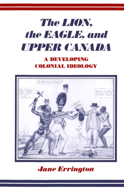 Lion, the Eagle, and Upper Canada : A Developing Colonial Ideology, PDF eBook
