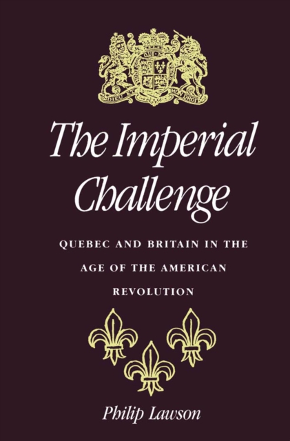 Imperial Challenge : Quebec and Britain in the Age of the American Revolution, PDF eBook