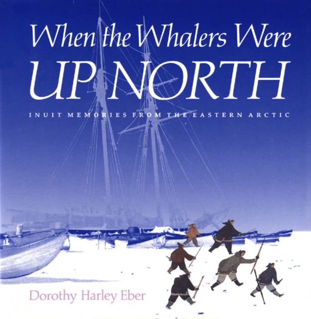 When the Whalers Were Up North : Inuit Memories from the Eastern Arctic, PDF eBook