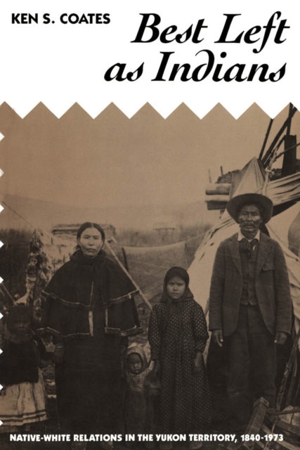 Best Left as Indians : Native-White Relations in the Yukon Territory, 1840-1973, PDF eBook