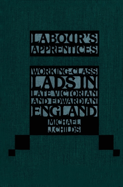 Labour's Apprentices : Working-Class Lads in Late Victorian and Edwardian England, PDF eBook