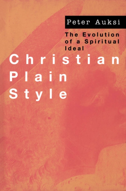 Christian Plain Style : The Evolution of a Spiritual Ideal, PDF eBook