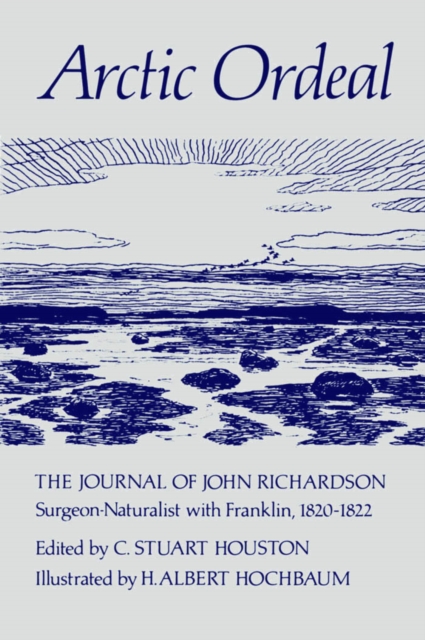Arctic Ordeal : The Journal of John Richardson, Surgeon-Naturalist with Franklin, 1820-1822, PDF eBook