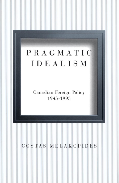 Pragmatic Idealism : Canadian Foreign Policy, 1945-1995, PDF eBook