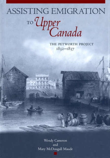 Assisting Emigration to Upper Canada : The Petworth Project, 1832-1837, PDF eBook