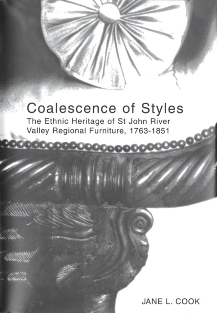 Coalescence of Styles : The Ethnic Heritage of St John River Valley Regional Furniture, 1763-1851, PDF eBook