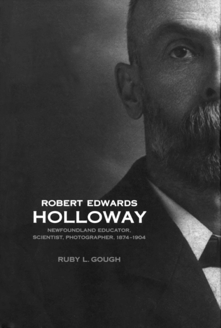 Robert Edwards Holloway : Newfoundland Educator, Scientist, Photographer, 1874-1904, PDF eBook