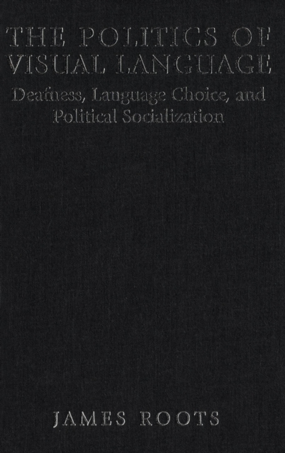 Politics of Visual Language : Deafness, Language Choice, and Political Socialization, PDF eBook