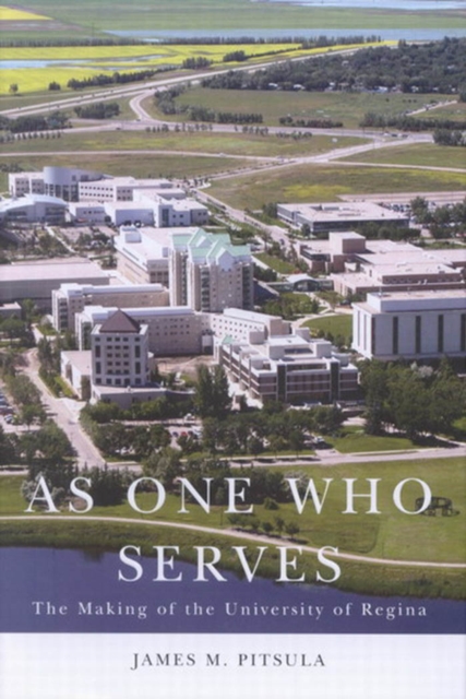 As One Who Serves : The Making of the University of Regina, PDF eBook