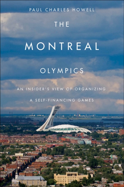 Montreal Olympics : An Insider's View of Organizing a Self-financing Games, PDF eBook