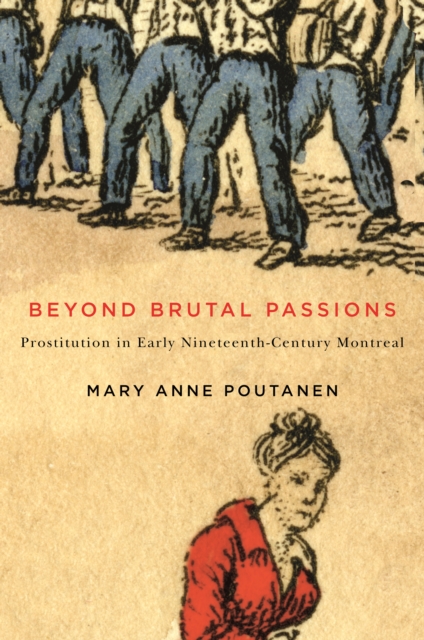 Beyond Brutal Passions : Prostitution in Early Nineteenth-Century Montreal, PDF eBook