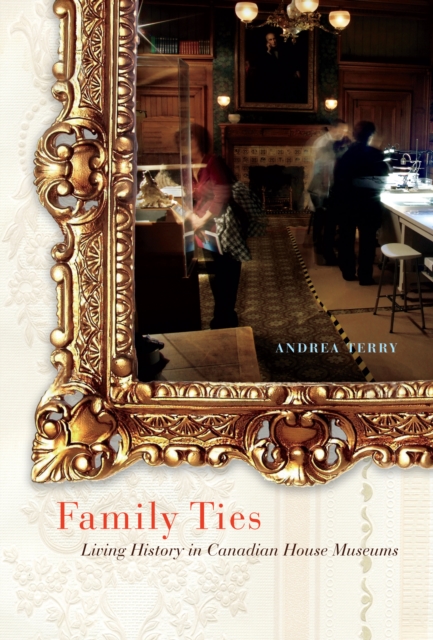 Family Ties : Living History in Canadian House Museums, PDF eBook