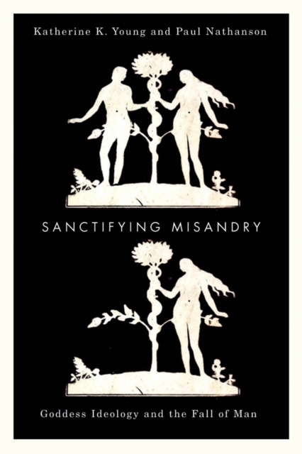 Sanctifying Misandry : Goddess Ideology and the Fall of Man, EPUB eBook