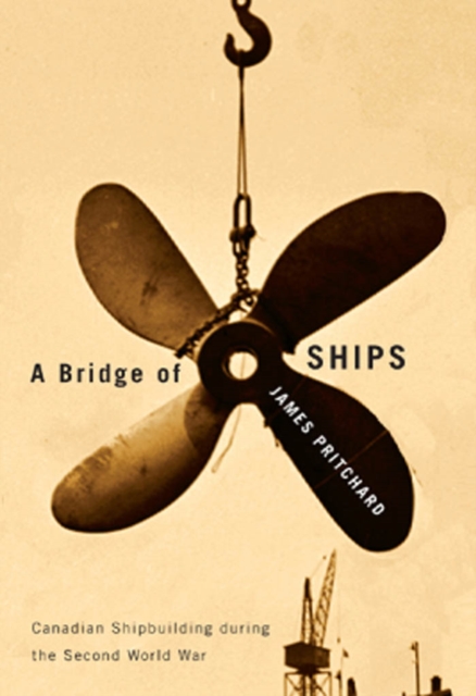 A Bridge of Ships : Canadian Shipbuilding during the Second World War, PDF eBook