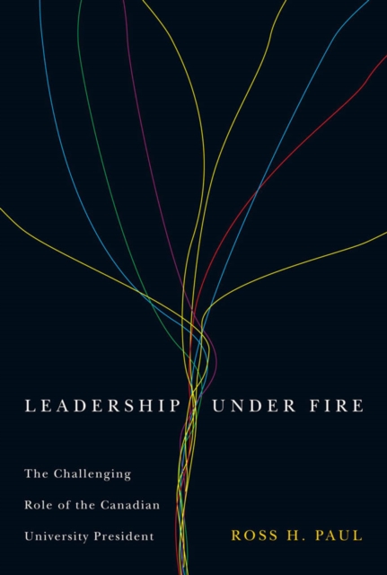 Leadership Under Fire : The Challenging Role of the Canadian University President, EPUB eBook