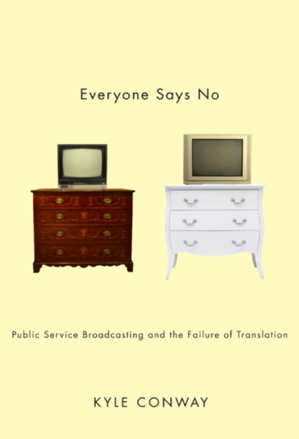 Everyone Says No : Public Service Broadcasting and the Failure of Translation, EPUB eBook