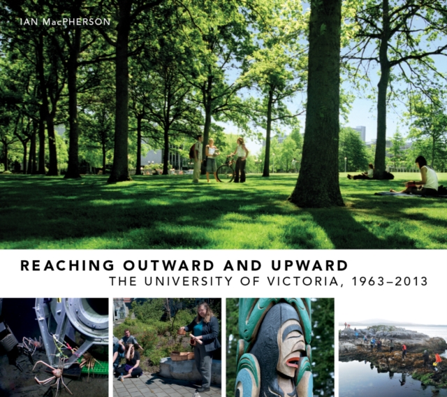Reaching Outward and Upward : The University of Victoria, 1963-2013, PDF eBook
