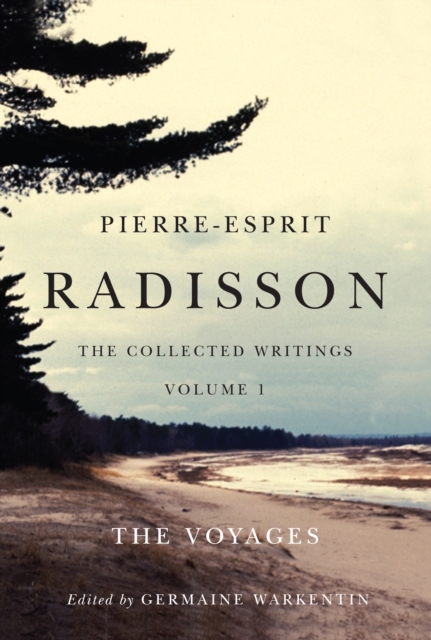 Pierre-Esprit Radisson : The Collected Writings, Volume 1: The Voyages, PDF eBook