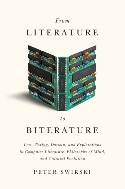 From Literature to Biterature : Lem, Turing, Darwin, and Explorations in Computer Literature, Philosophy of Mind, and Cultural Evolution, PDF eBook