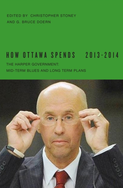 How Ottawa Spends, 2013-2014 : The Harper Government: Mid-Term Blues and Long-Term Plans, PDF eBook
