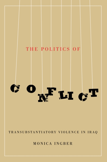 The Politics of Conflict : Transubstantiatory Violence in Iraq, EPUB eBook