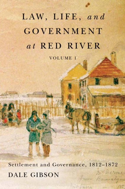 Law, Life, and Government at Red River, Volume 1 : Settlement and Governance, 1812-1872, PDF eBook