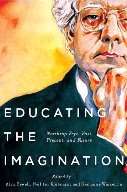 Educating the Imagination : Northrop Frye, Past, Present, and Future, PDF eBook