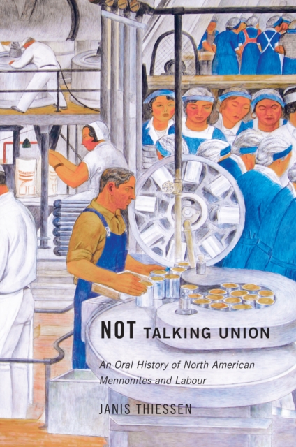Not Talking Union : An Oral History of North American Mennonites and Labour, PDF eBook