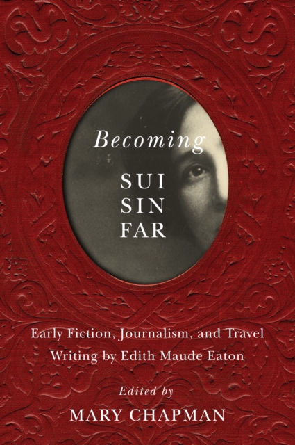 Becoming Sui Sin Far : Early Fiction, Journalism, and Travel Writing by Edith Maude Eaton, PDF eBook
