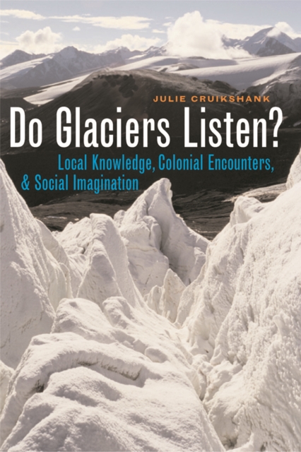 Do Glaciers Listen? : Local Knowledge, Colonial Encounters, and Social Imagination, Paperback / softback Book