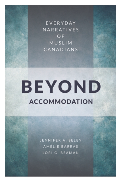 Beyond Accommodation : Everyday Narratives of Muslim Canadians, Hardback Book