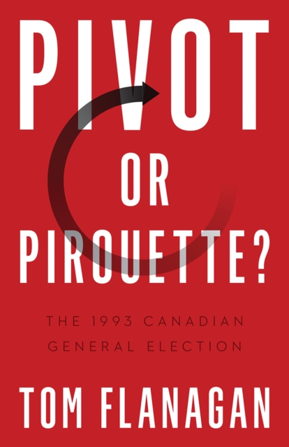 Pivot or Pirouette? : The 1993 Canadian General Election, Paperback / softback Book
