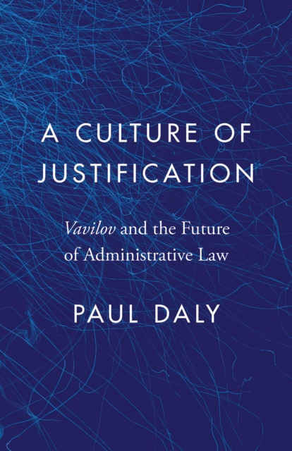 A Culture of Justification : Vavilov and the Future of Administrative Law, Paperback / softback Book