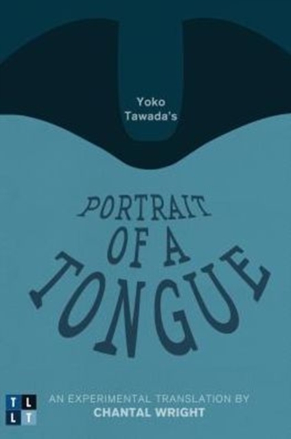 Yoko Tawada's Portrait of a Tongue : An Experimental Translation by Chantal Wright, Paperback / softback Book