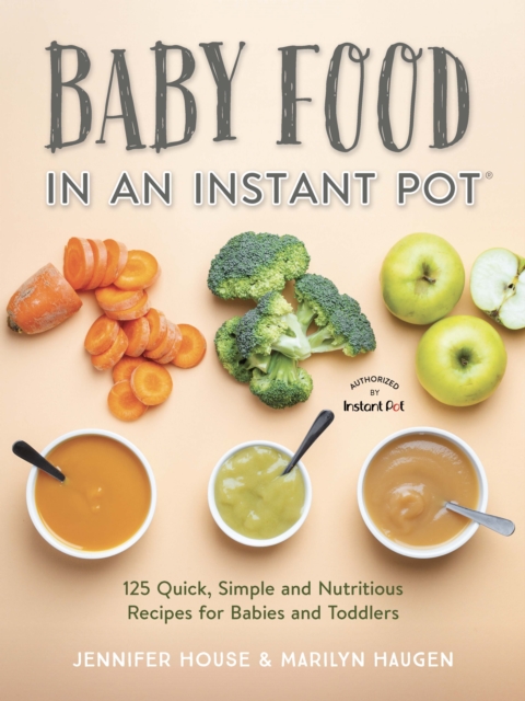 Baby Food in an Instant Pot : 125 Quick, Simple and Nutritious Recipes for Babies and Toddlers, Paperback / softback Book