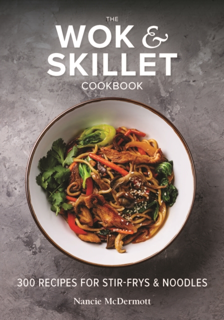 The Wok and Skillet Cookbook : 300 Recipes for Stir-Frys and Noodles, Paperback / softback Book