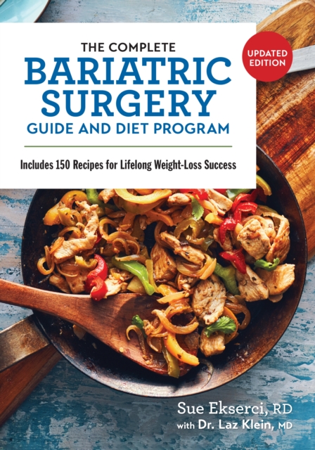 The Complete Bariatric Surgery Guide and Diet Program : Includes 150 Recipes for Lifelong Weight-Loss Success, Paperback / softback Book