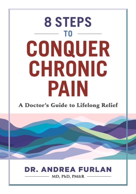 8 Steps to Conquer Chronic Pain : A Doctor's Guide to Lifelong Relief, Paperback / softback Book