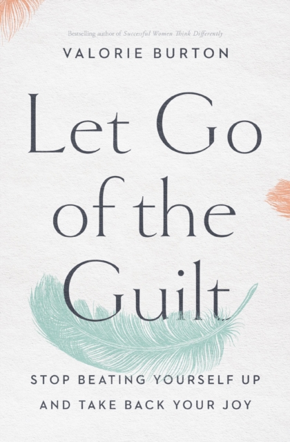 Let Go of the Guilt : Stop Beating Yourself Up and Take Back Your Joy, Paperback / softback Book