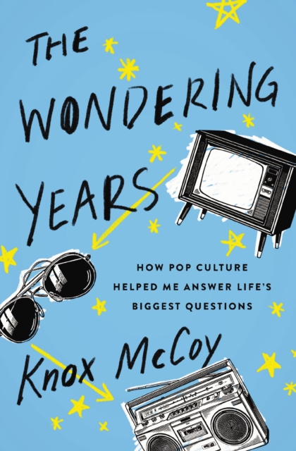 The Wondering Years : How Pop Culture Helped Me Answer Life's Biggest Questions, EPUB eBook