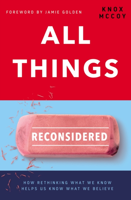 All Things Reconsidered : How Rethinking What We Know Helps Us Know What We Believe, Paperback / softback Book