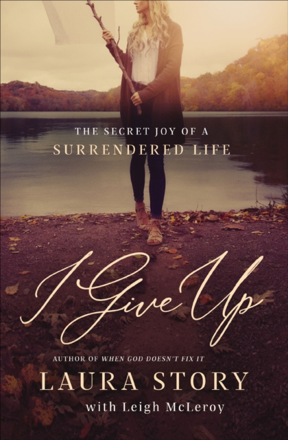 I Give Up : The Secret Joy of a Surrendered Life, EPUB eBook