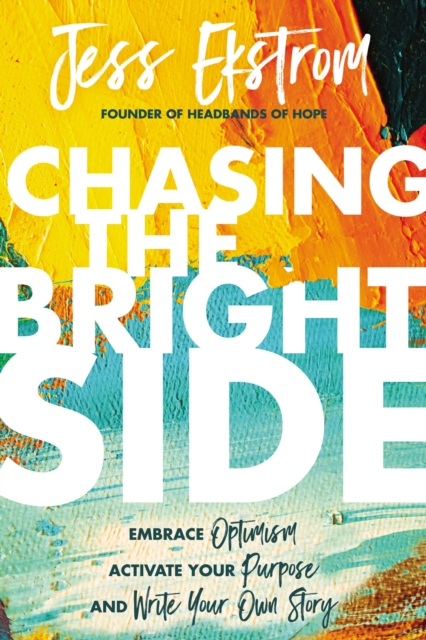 Chasing the Bright Side : Embrace Optimism, Activate Your Purpose, and Write Your Own Story, EPUB eBook