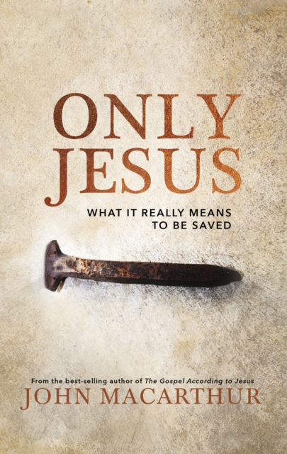 Only Jesus : What It Really Means to Be Saved, Hardback Book