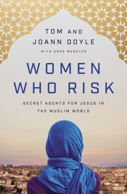 Women Who Risk : Secret Agents for Jesus in the Muslim World, EPUB eBook