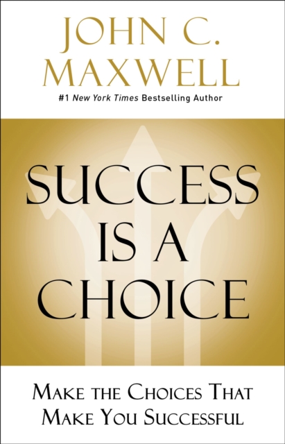 Success Is a Choice : Make the Choices that Make You Successful, Hardback Book