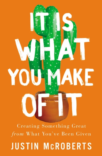It Is What You Make of It : Creating Something Great from What You've Been Given, EPUB eBook